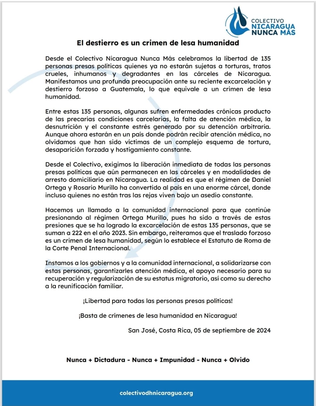 En esta misma línea se ha expresado el Colectivo de Derechos Humanos Nicaragua Nunca Más: “celebramos la libertad de 135 personas presas políticas quienes ya no estarán sujetas a torturas, tratos crueles, inhumanos y degradantes en las cárceles de Nicaragua. Manifestamos una profunda preocupación ante su reciente excarcelación y destierro forzoso a Guatemala, lo que equivale a un crimen de lesa humanidad”: